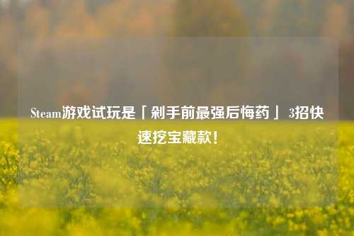 Steam游戏试玩是「剁手前最强后悔药」 3招快速挖宝藏款!