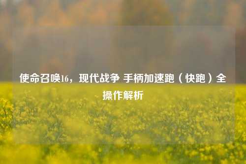 使命召唤16,现代战争 手柄加速跑(快跑)全操作解析