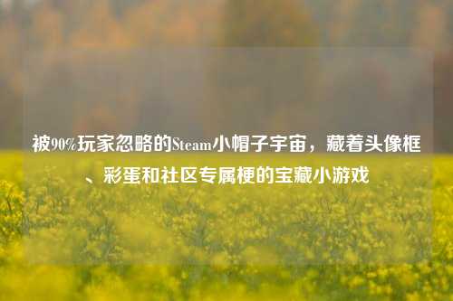 被90%玩家忽略的Steam小帽子宇宙,藏着头像框、彩蛋和社区专属梗的宝藏小游戏