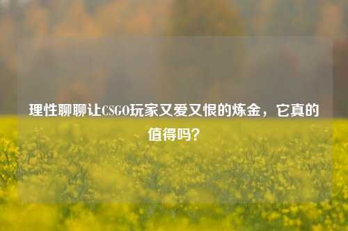 理性聊聊让CSGO玩家又爱又恨的炼金,它真的值得吗?