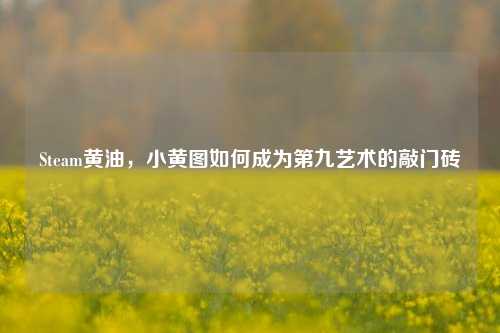 Steam黄油,小黄图如何成为第九艺术的敲门砖