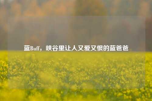 蓝Buff,峡谷里让人又爱又恨的蓝爸爸