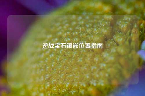 逆战宝石镶嵌位置指南