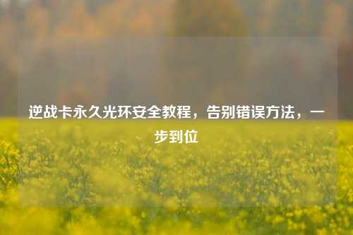 逆战卡永久光环安全教程，告别错误方法，一步到位